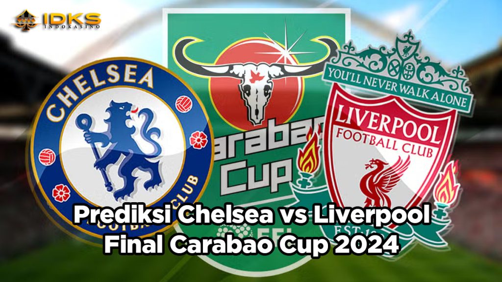 Duel Sengit di Wembley Prediksi Pertarungan Chelsea vs Liverpool di Final Carabao Cup 2024