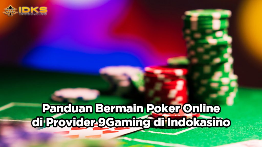Panduan Bermain Poker Online di Provider 9Gaming di Indokasino