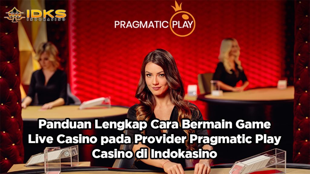 Panduan Lengkap Cara Bermain Game Live Casino pada Provider Pragmatic Play Casino di Indokasino