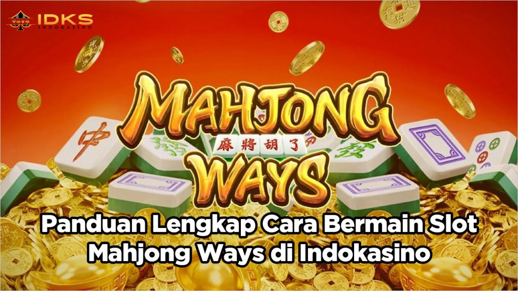 Panduan Lengkap Cara Bermain Slot Mahjong Ways di Indokasino