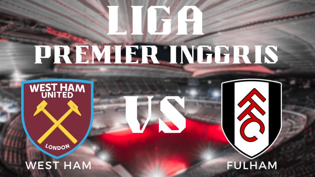 Prediksi Pertandingan Liga Inggris West Ham vs Fulham