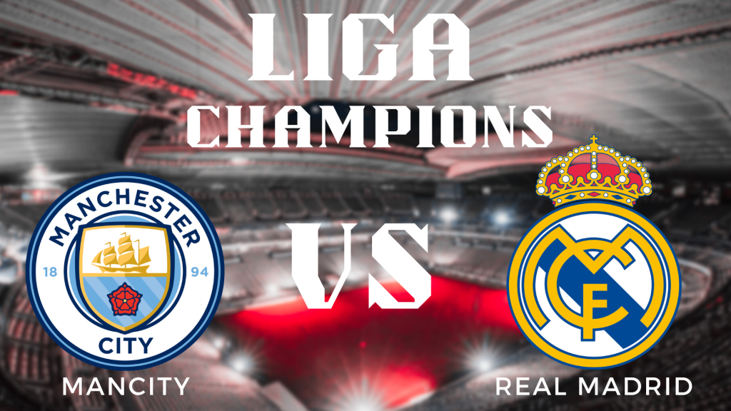 Prediksi Pertandingan Liga Champions Manchester City vs Real Madrid