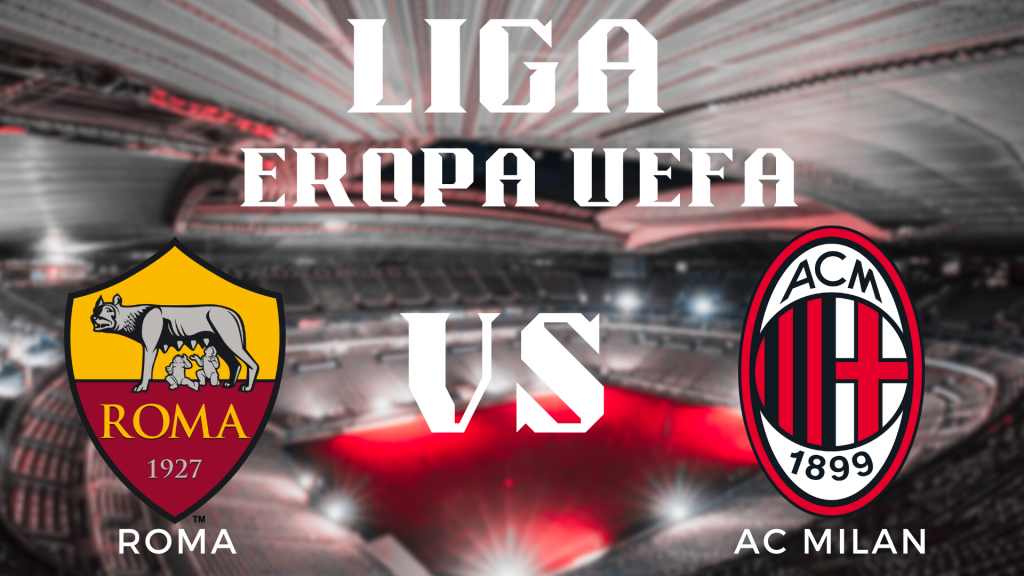 Prediksi Mendalam dan Akurat Liga Eropa UEFA Roma vs AC Milan