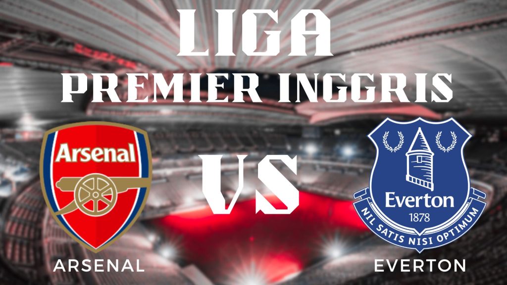 Prediksi Pertandingan Liga Premier Inggris Arsenal vs Everton